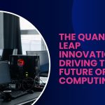 The Quantum Leap: Innovations Driving the Future of Computing [English]